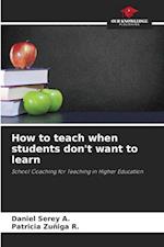 How to teach when students don't want to learn