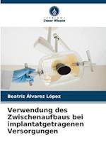 Verwendung des Zwischenaufbaus bei implantatgetragenen Versorgungen