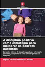 A disciplina positiva como estratégia para melhorar os padrões parentais