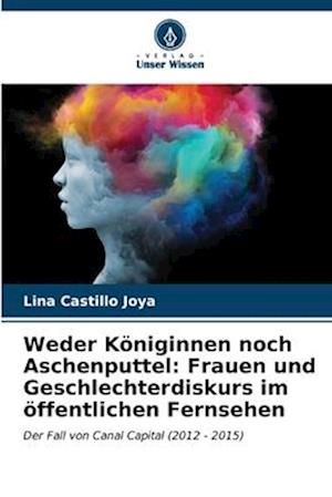 Weder Königinnen noch Aschenputtel: Frauen und Geschlechterdiskurs im öffentlichen Fernsehen