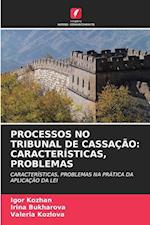 PROCESSOS NO TRIBUNAL DE CASSAÇÃO: CARACTERÍSTICAS, PROBLEMAS