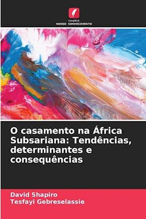 O casamento na África Subsariana: Tendências, determinantes e consequências