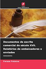 Documentos de escrita comercial do século XVII. Relatórios de embaixadores e enviados