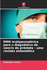RMN mutiparamétrica para o diagnóstico do cancro da próstata - uma revisão sistemática