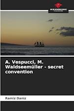 ¿. Vespucci, M. Waldseemüller - secret convention