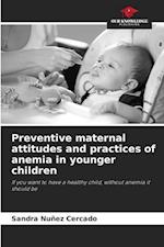 Preventive maternal attitudes and practices of anemia in younger children