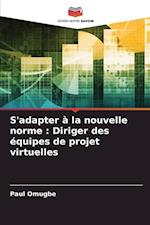 S'adapter à la nouvelle norme : Diriger des équipes de projet virtuelles