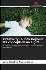 Creativity; a look beyond its conception as a gift