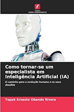 Como tornar-se um especialista em Inteligência Artificial (IA)