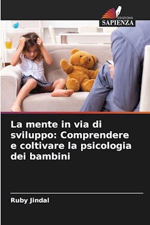 La mente in via di sviluppo: Comprendere e coltivare la psicologia dei bambini