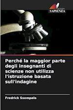 Perché la maggior parte degli insegnanti di scienze non utilizza l'istruzione basata sull'indagine