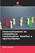 Desenvolvimento da competência comunicativa: desafios e oportunidades