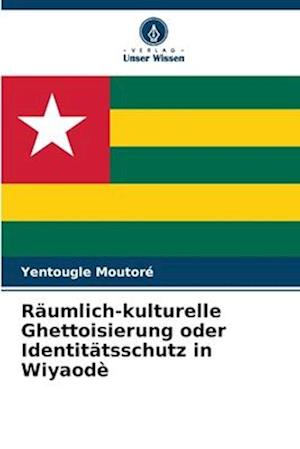 Räumlich-kulturelle Ghettoisierung oder Identitätsschutz in Wiyaodè