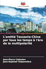 L'amitié Tanzanie-Chine par tous les temps à l'ère de la multipolarité