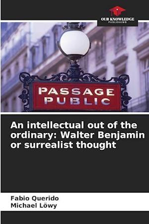 An intellectual out of the ordinary: Walter Benjamin or surrealist thought