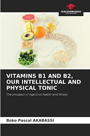 VITAMINS B1 AND B2, OUR INTELLECTUAL AND PHYSICAL TONIC