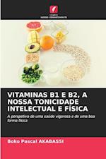 VITAMINAS B1 E B2, A NOSSA TONICIDADE INTELECTUAL E FÍSICA