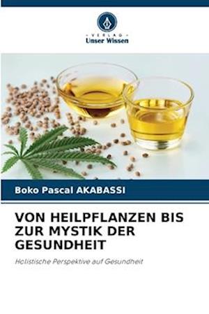 VON HEILPFLANZEN BIS ZUR MYSTIK DER GESUNDHEIT