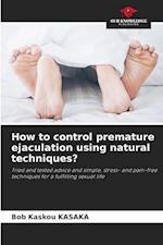 How to control premature ejaculation using natural techniques?