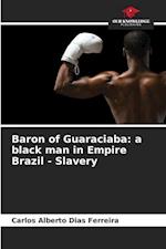 Baron of Guaraciaba: a black man in Empire Brazil - Slavery