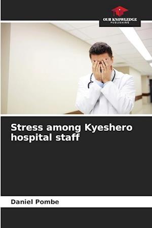 Stress among Kyeshero hospital staff