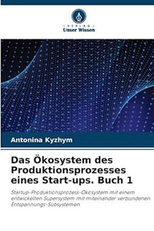 Das Ökosystem des Produktionsprozesses eines Start-ups. Buch 1