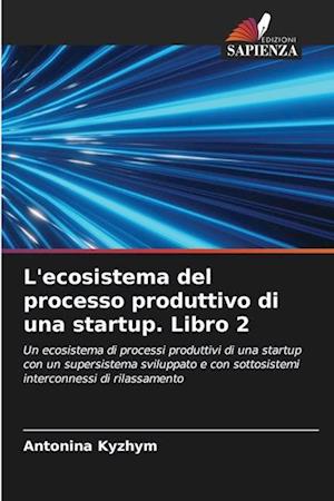 L'ecosistema del processo produttivo di una startup. Libro 2