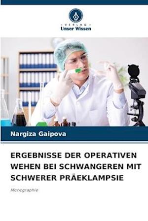 ERGEBNISSE DER OPERATIVEN WEHEN BEI SCHWANGEREN MIT SCHWERER PRÄEKLAMPSIE