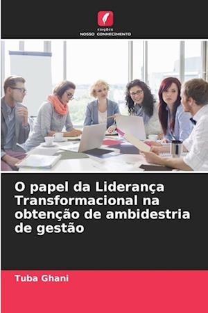 O papel da Liderança Transformacional na obtenção de ambidestria de gestão