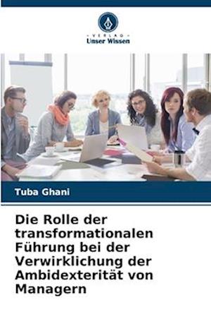 Die Rolle der transformationalen Führung bei der Verwirklichung der Ambidexterität von Managern