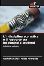 L'indisciplina scolastica e il rapporto tra insegnanti e studenti