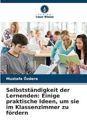 Selbstständigkeit der Lernenden: Einige praktische Ideen, um sie im Klassenzimmer zu fördern