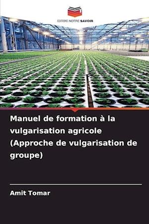 Manuel de formation à la vulgarisation agricole (Approche de vulgarisation de groupe)