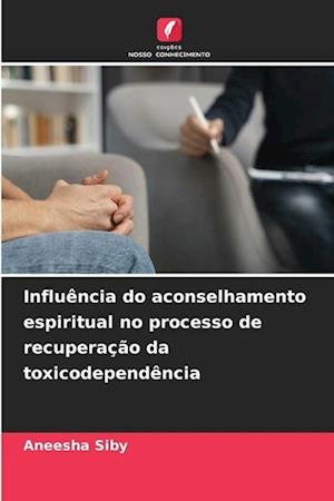 Influência do aconselhamento espiritual no processo de recuperação da toxicodependência