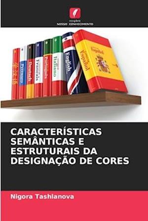 CARACTERÍSTICAS SEMÂNTICAS E ESTRUTURAIS DA DESIGNAÇÃO DE CORES