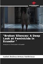 "Broken Silences: A Deep Look at Feminicide in Ecuador "