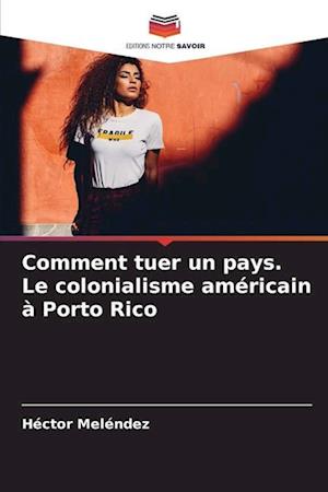 Comment tuer un pays. Le colonialisme américain à Porto Rico