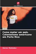 Como matar um país. Colonialismo americano em Porto Rico