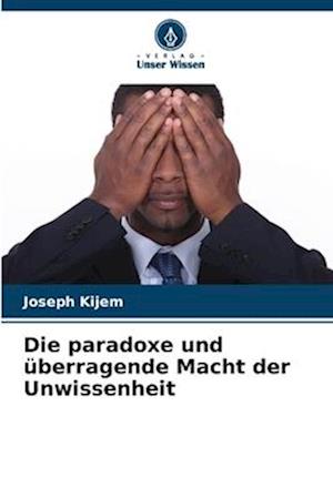 Die paradoxe und überragende Macht der Unwissenheit