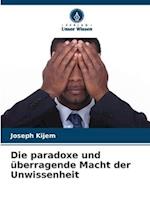 Die paradoxe und überragende Macht der Unwissenheit