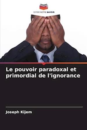 Le pouvoir paradoxal et primordial de l'ignorance