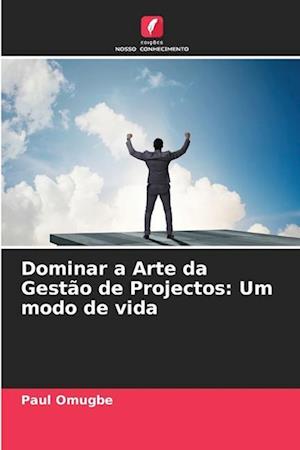 Dominar a Arte da Gestão de Projectos: Um modo de vida