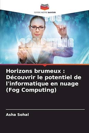 Horizons brumeux : Découvrir le potentiel de l'informatique en nuage (Fog Computing)