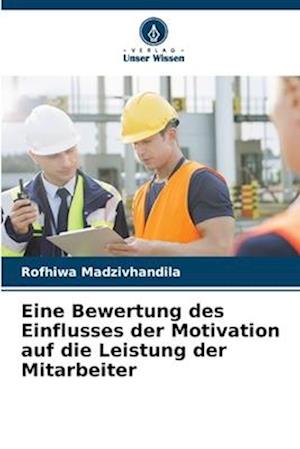 Eine Bewertung des Einflusses der Motivation auf die Leistung der Mitarbeiter