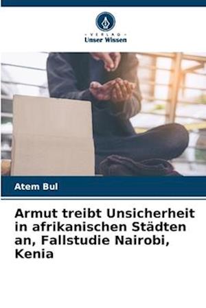 Armut treibt Unsicherheit in afrikanischen Städten an, Fallstudie Nairobi, Kenia