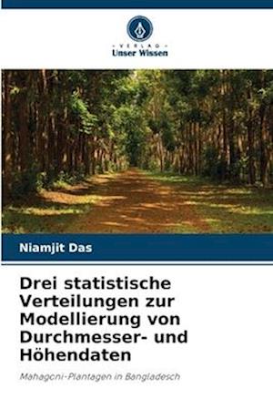 Drei statistische Verteilungen zur Modellierung von Durchmesser- und Höhendaten