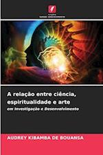 A relação entre ciência, espiritualidade e arte