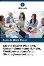 Strategische Planung, Unternehmensmerkmale, Wettbewerbsumfeld, Strategieumsetzung