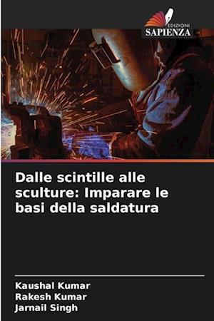 Dalle scintille alle sculture: Imparare le basi della saldatura