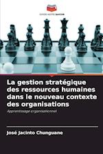 La gestion stratégique des ressources humaines dans le nouveau contexte des organisations